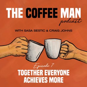 The Coffee Man Podcast Episode 7 Together Everyone Achieves More Sasa Sestic Craig Johns ONA COFFEE